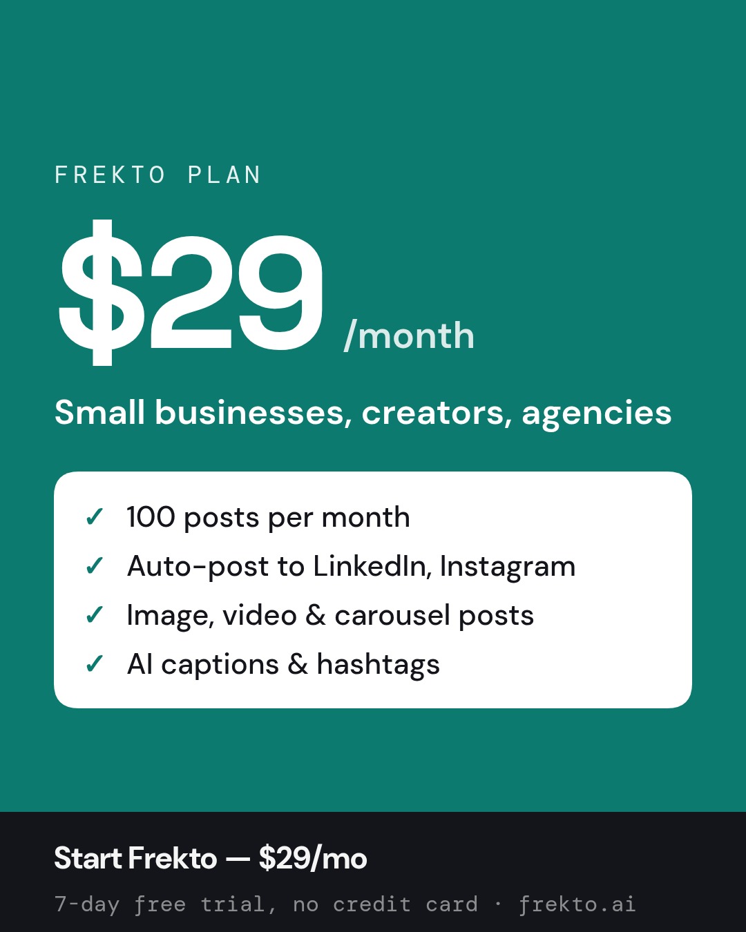 Pricing: Frekto plan $29 — Frekto plan — $29 per month. Small businesses, creators, agencies. ✓ 100 posts per month ✓ Auto-post to LinkedIn, Instagram. ✓ Image, video & carousel…